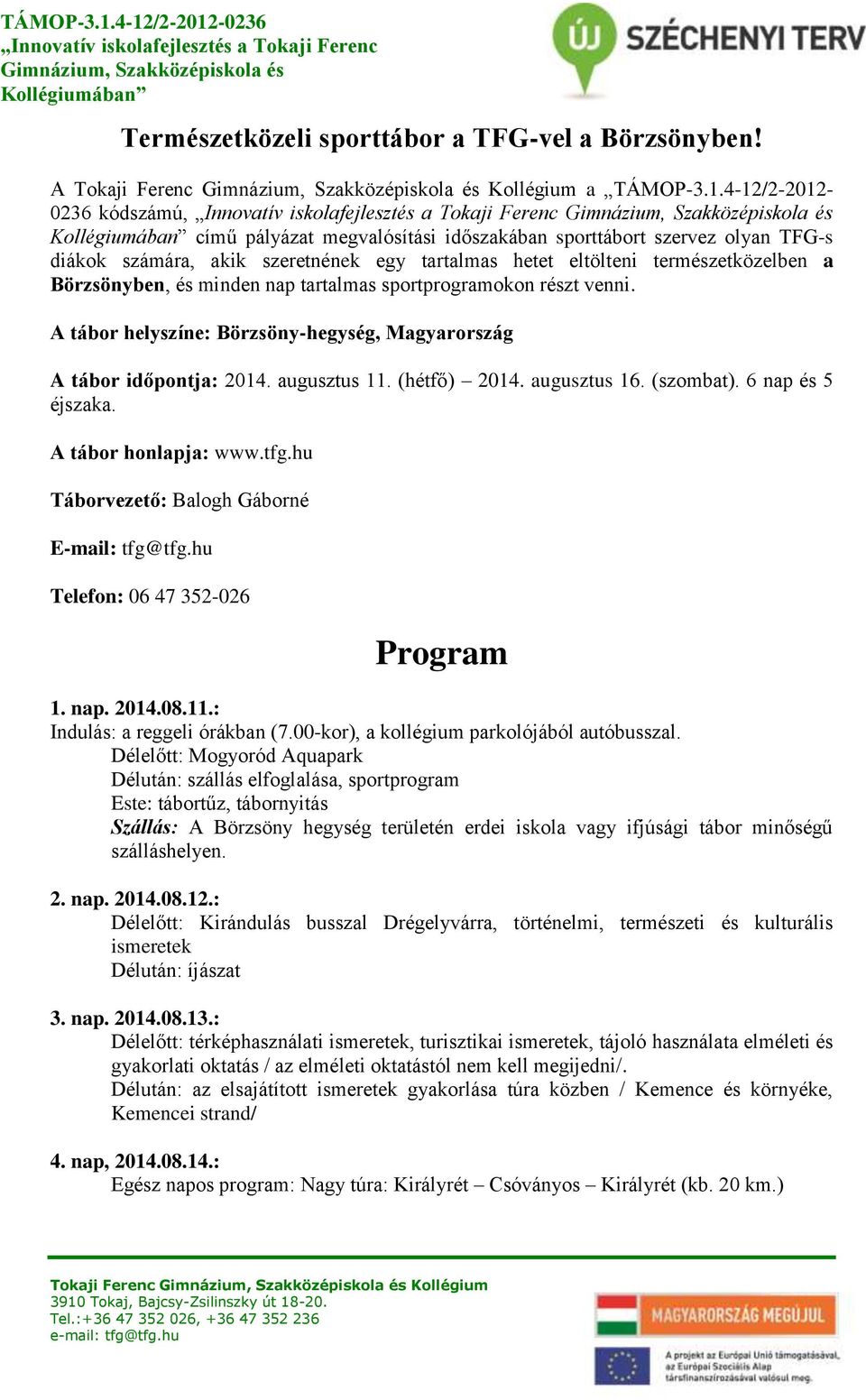 minden nap tartalmas sportprogramokon részt venni. A tábor helyszíne: Börzsöny-hegység, Magyarország A tábor időpontja: 2014. augusztus 11. (hétfő) 2014. augusztus 16. (szombat). 6 nap és 5 éjszaka.