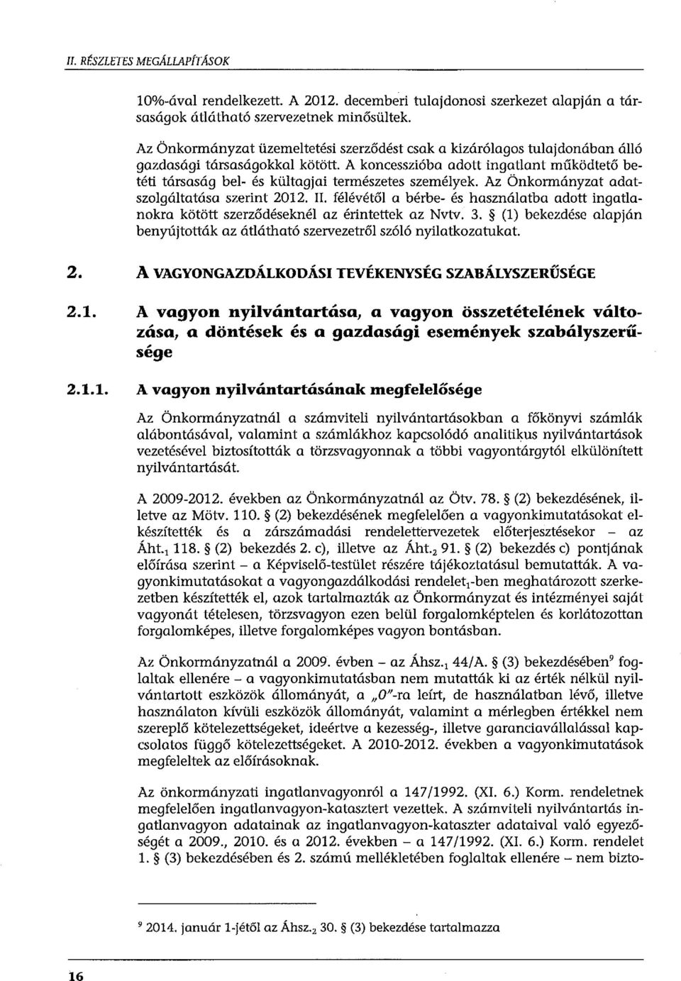 A koncesszióba adott ingatlant működtető betéti társaság bel- és kültagjai természetes személyek. Az Önkormányzat adatszolgáltatása szerint 2012. II.