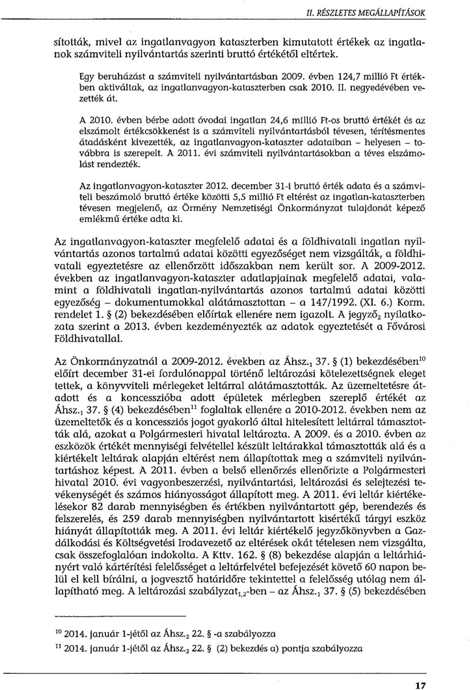 évben bérbe adott óvodai ingatlan 24,6 millió Ft-os bruttó értékét és az elszámolt értékcsökkenést is a számviteli nyilvántartásból tévesen, térítésmentes átadásként kivezették, az