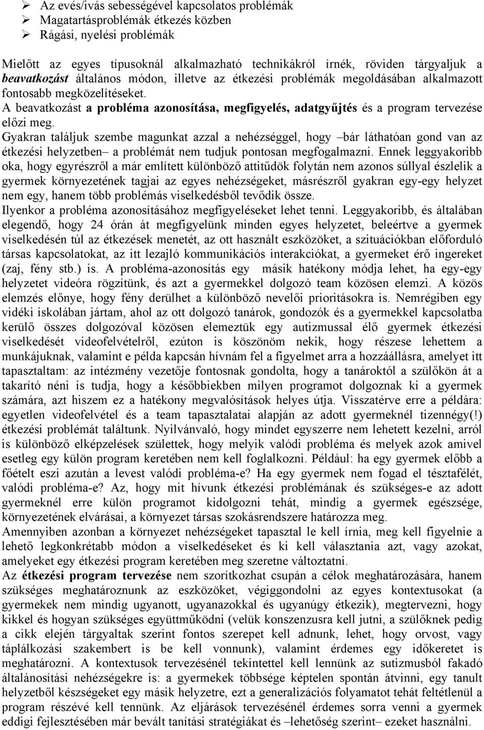 A beavatkozást a probléma azonosítása, megfigyelés, adatgyűjtés és a program tervezése előzi meg.