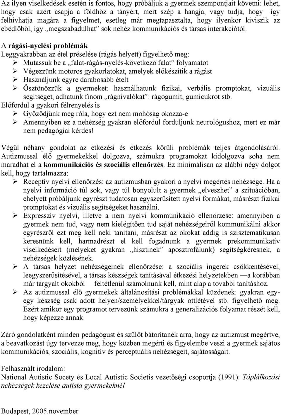 A rágási-nyelési problémák Leggyakrabban az étel préselése (rágás helyett) figyelhető meg: Mutassuk be a falat-rágás-nyelés-következő falat folyamatot Végezzünk motoros gyakorlatokat, amelyek