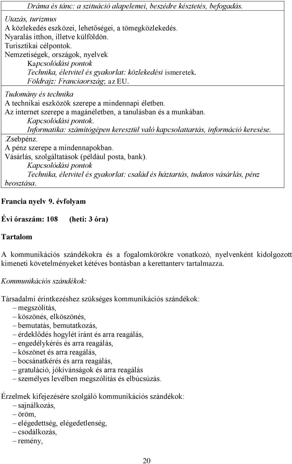 Tudomány és technika A technikai eszközök szerepe a mindennapi életben. Az internet szerepe a magánéletben, a tanulásban és a munkában. Kapcsolódási pontok.