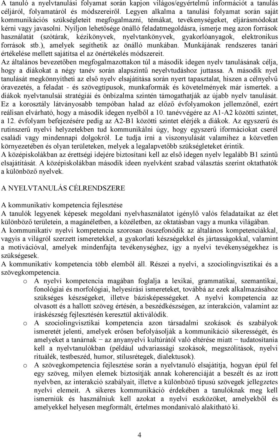 Nyíljon lehetősége önálló feladatmegoldásra, ismerje meg azon források használatát (szótárak, kézikönyvek, nyelvtankönyvek, gyakorlóanyagok, elektronikus források stb.