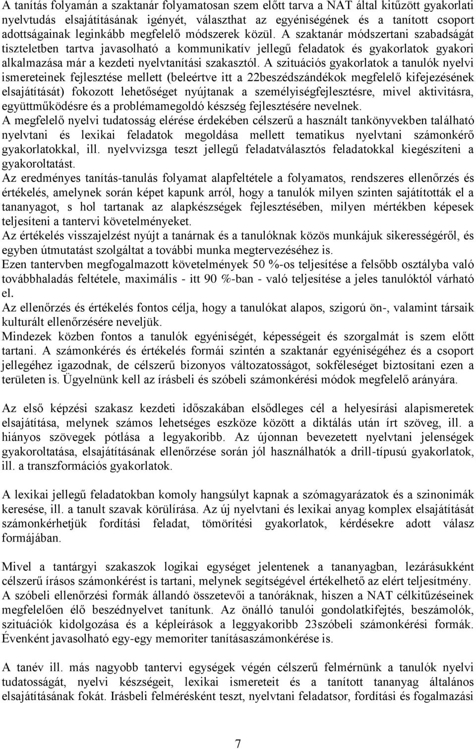 A szaktanár módszertani szabadságát tiszteletben tartva javasolható a kommunikatív jellegű feladatok és gyakorlatok gyakori alkalmazása már a kezdeti nyelvtanítási szakasztól.
