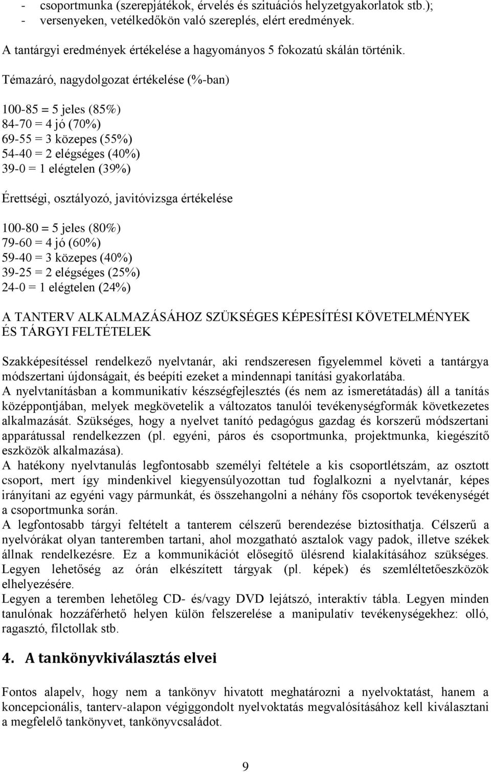 Témazáró, nagydolgozat értékelése (%-ban) 100-85 = 5 jeles (85%) 84-70 = 4 jó (70%) 69-55 = 3 közepes (55%) 54-40 = 2 elégséges (40%) 39-0 = 1 elégtelen (39%) Érettségi, osztályozó, javitóvizsga