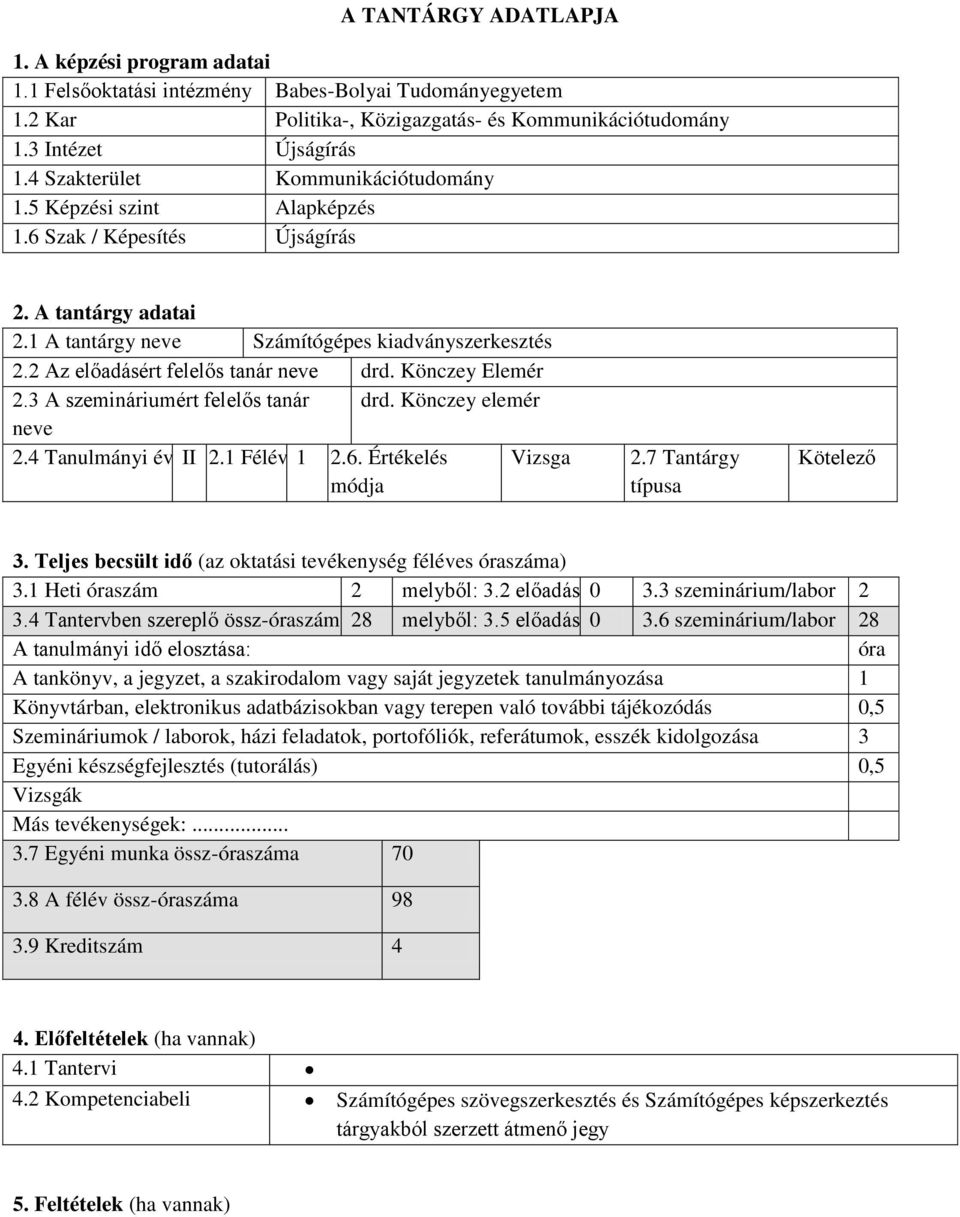 2 Az előadásért felelős tanár neve drd. Könczey Elemér 2.3 A szemináriumért felelős tanár drd. Könczey elemér neve 2.4 Tanulmányi év II 2.1 Félév 1 2.6. Értékelés módja Vizsga 2.