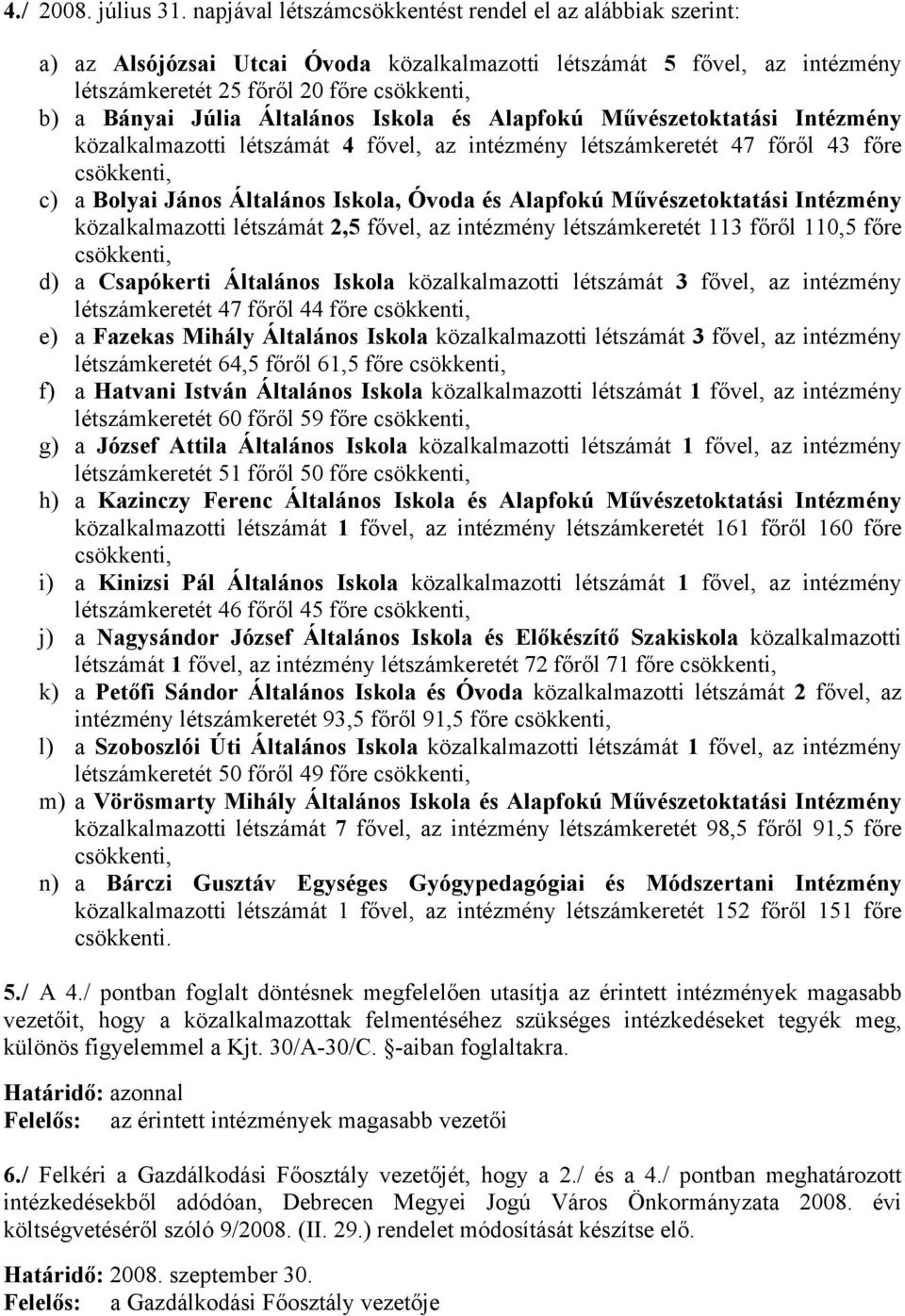 Általános Iskola és Alapfokú Művészetoktatási Intézmény közalkalmazotti létszámát 4 fővel, az intézmény létszámkeretét 47 főről 43 főre csökkenti, c) a Bolyai János Általános Iskola, Óvoda és