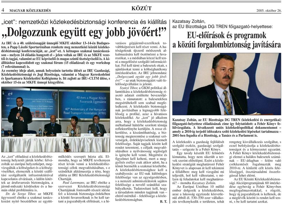 A kétnapos szakmai tanácskozáson melyen 24 elõadás hangzott el jelen voltak az IRU és az MKFE vezetõi és tagjai, valamint az EU képviselõi és magas szintû tisztségviselõi is.