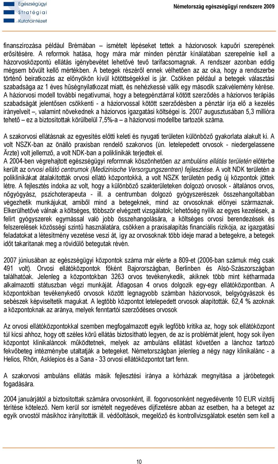 A rendszer azonban eddig mégsem bővült kellő mértékben. A betegek részéről ennek vélhetően az az oka, hogy a rendszerbe történő beiratkozás az előnyökön kívül kötöttségekkel is jár.