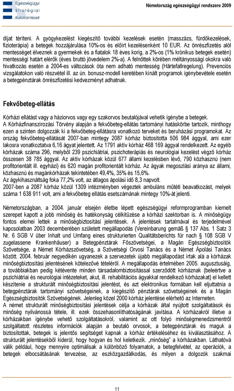 A felnőttek körében méltányossági okokra való hivatkozás esetén a 2004-es változások óta nem adható mentesség (Härtefallregelung). Prevenciós vizsgálatokon való részvétel ill. az ún.