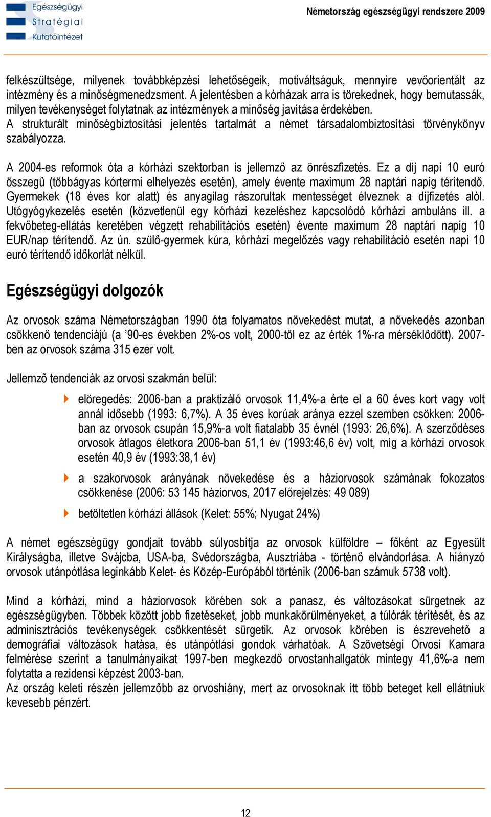 A strukturált minőségbiztosítási jelentés tartalmát a német társadalombiztosítási törvénykönyv szabályozza. A 2004-es reformok óta a kórházi szektorban is jellemző az önrészfizetés.