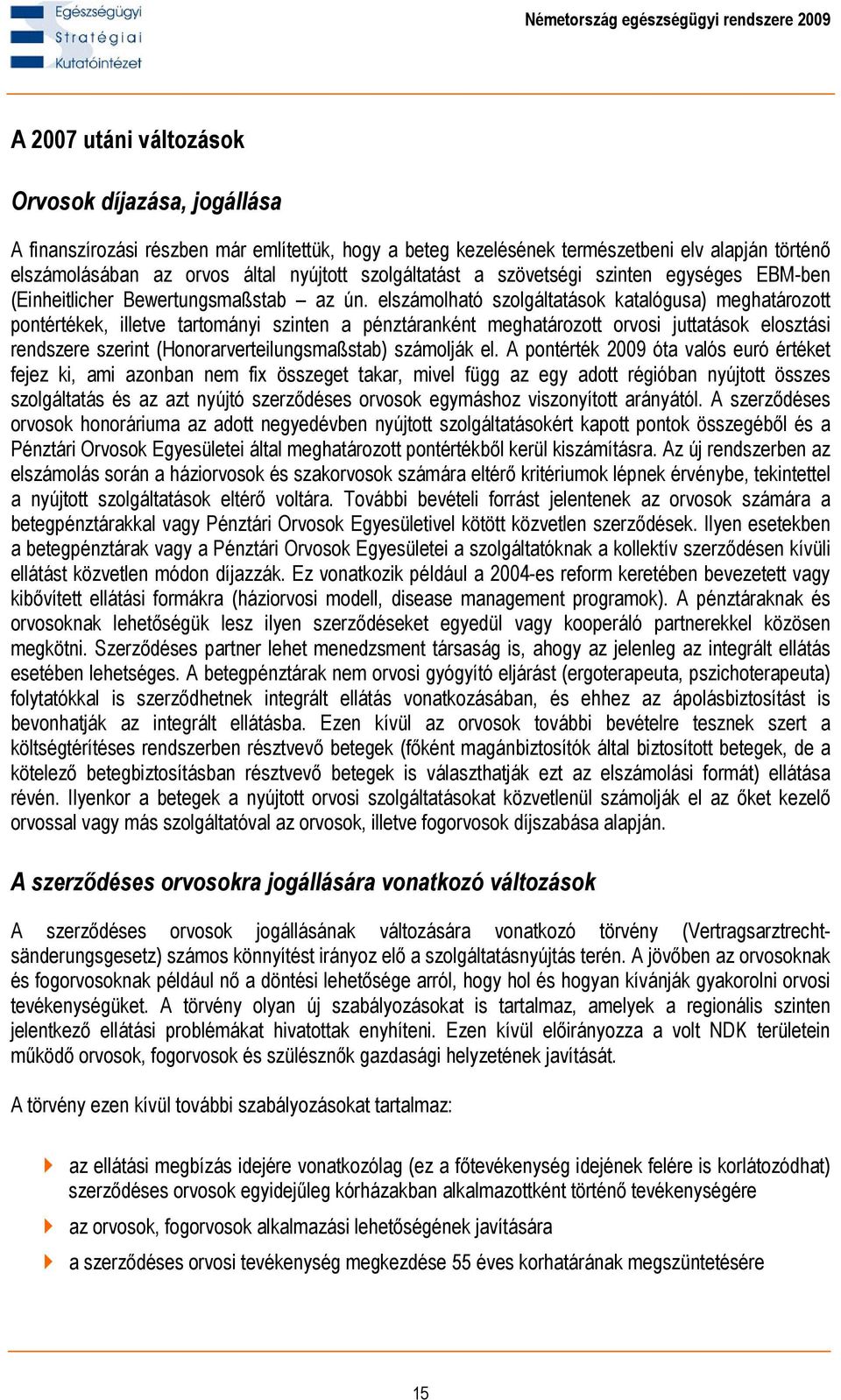 elszámolható szolgáltatások katalógusa) meghatározott pontértékek, illetve tartományi szinten a pénztáranként meghatározott orvosi juttatások elosztási rendszere szerint (Honorarverteilungsmaßstab)