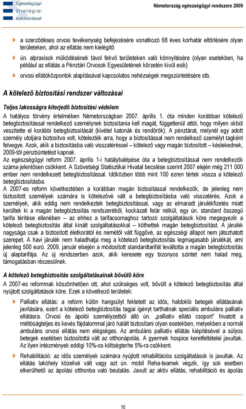 kapcsolatos nehézségek megszüntetésére stb. A kötelező biztosítási rendszer változásai Teljes lakosságra kiterjedő biztosítási védelem A hatályos törvény értelmében Németországban 2007. április 1.
