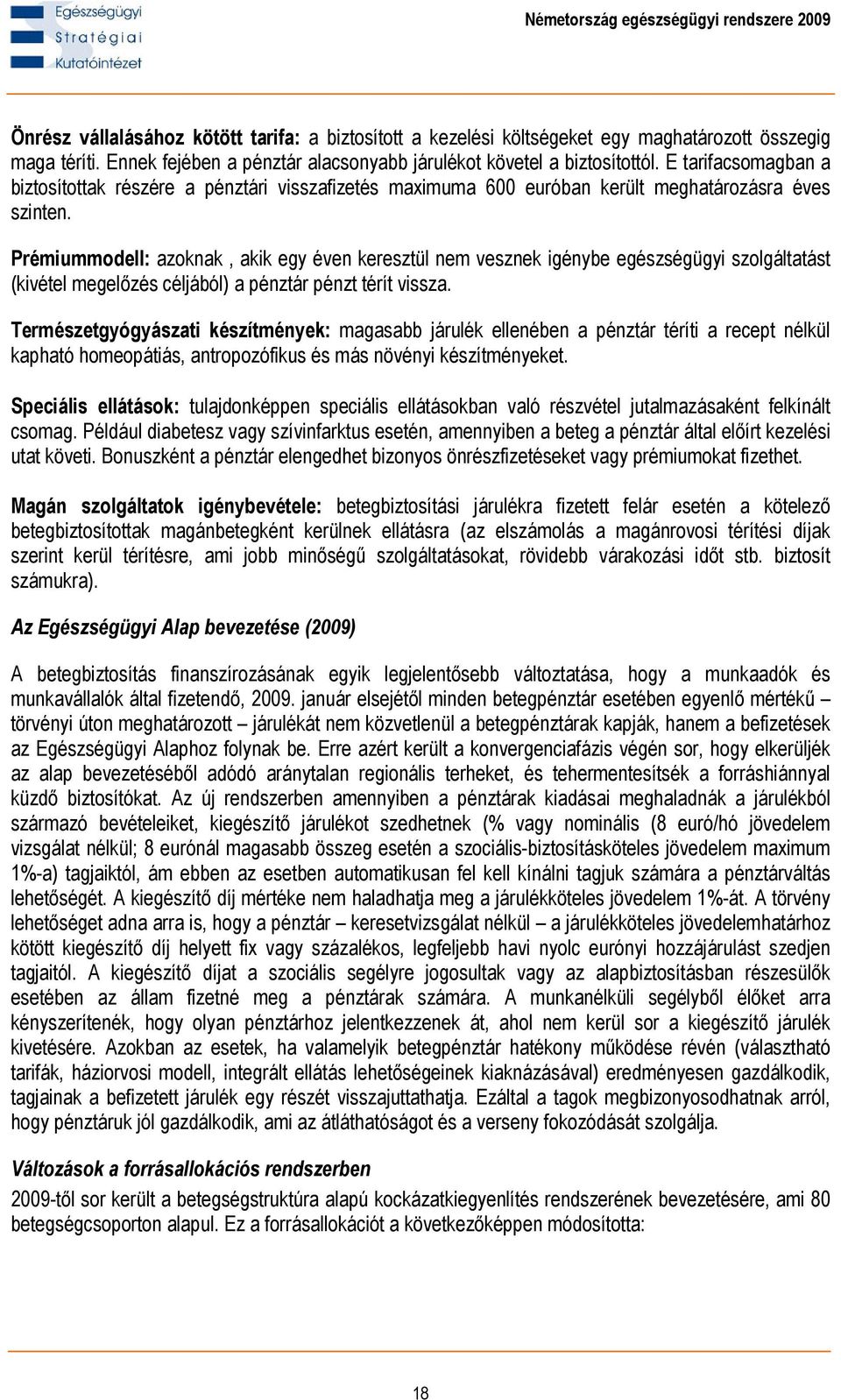 Prémiummodell: azoknak, akik egy éven keresztül nem vesznek igénybe egészségügyi szolgáltatást (kivétel megelőzés céljából) a pénztár pénzt térít vissza.