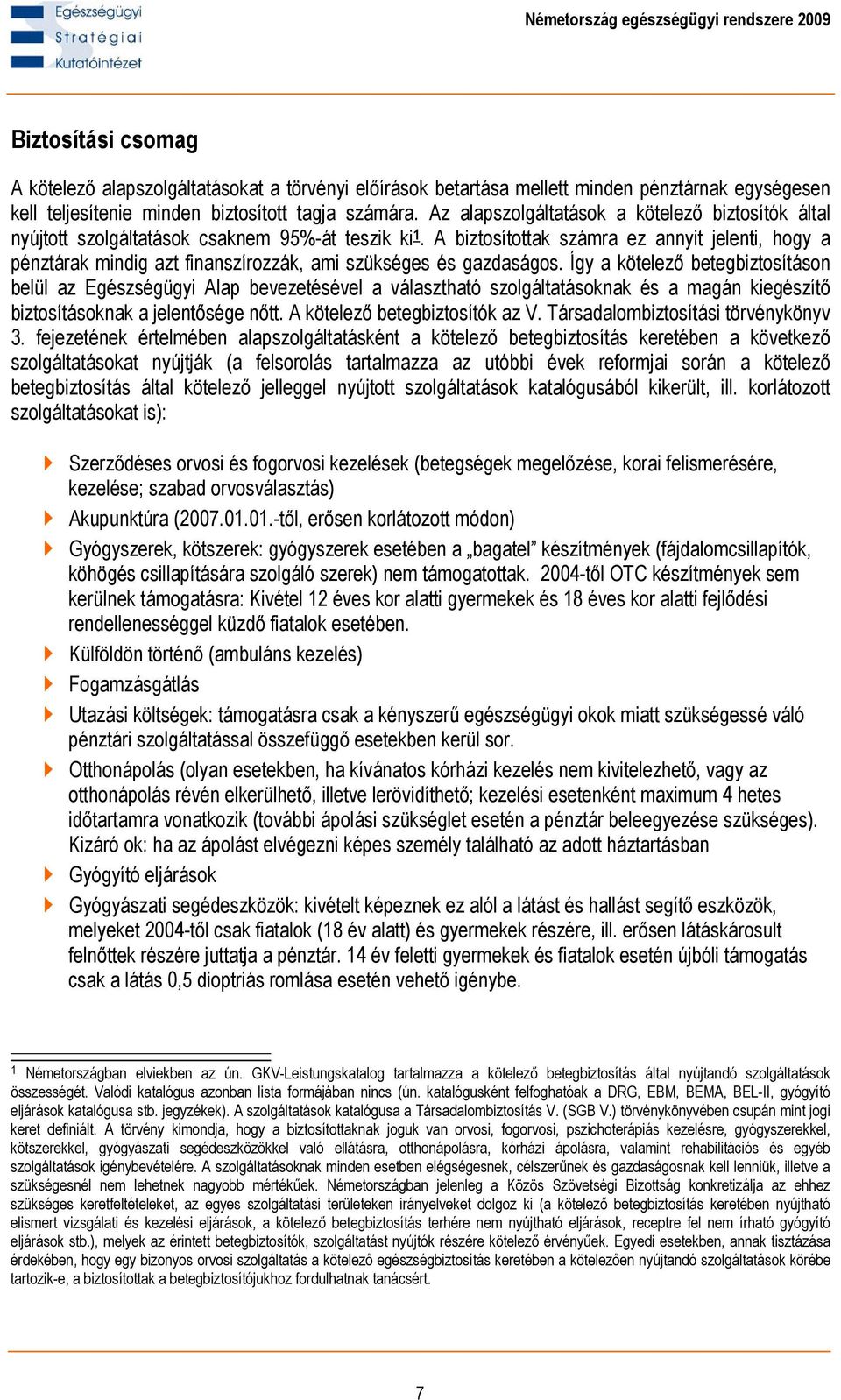 A biztosítottak számra ez annyit jelenti, hogy a pénztárak mindig azt finanszírozzák, ami szükséges és gazdaságos.