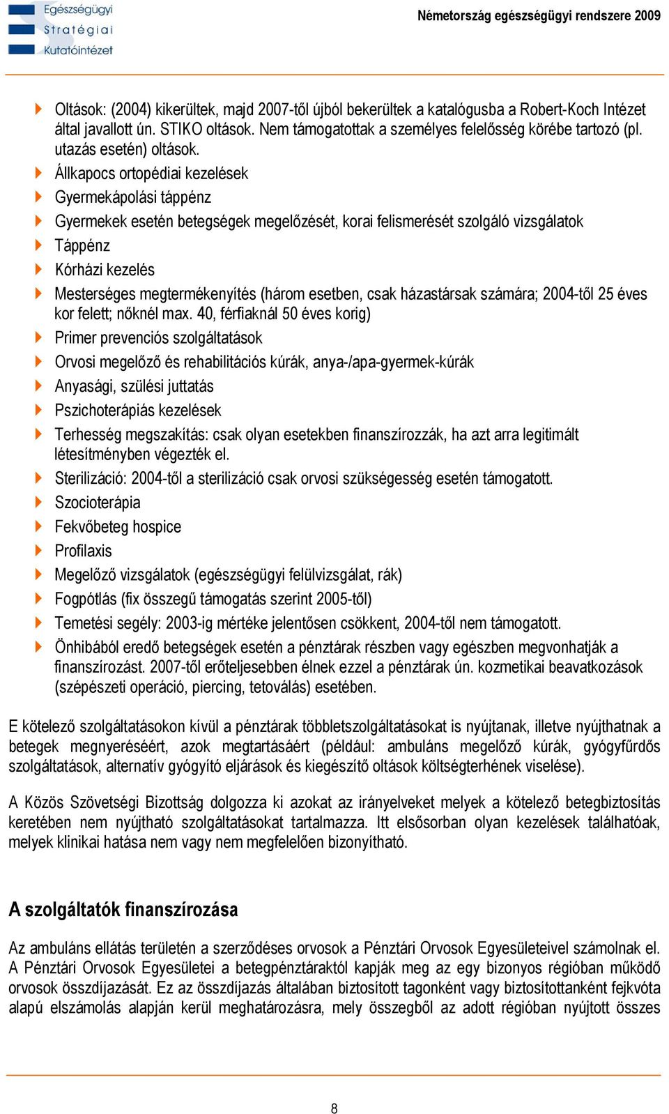 Állkapocs ortopédiai kezelések Gyermekápolási táppénz Gyermekek esetén betegségek megelőzését, korai felismerését szolgáló vizsgálatok Táppénz Kórházi kezelés Mesterséges megtermékenyítés (három