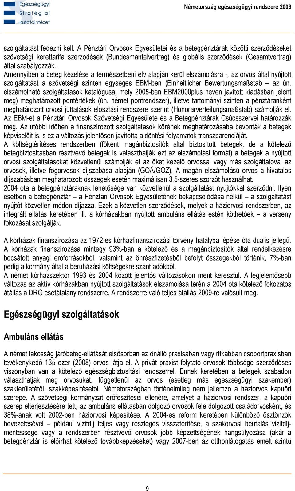 . Amennyiben a beteg kezelése a természetbeni elv alapján kerül elszámolásra -, az orvos által nyújtott szolgáltatást a szövetségi szinten egységes EBM-ben (Einheitlicher Bewertungsmaßstab az ún.