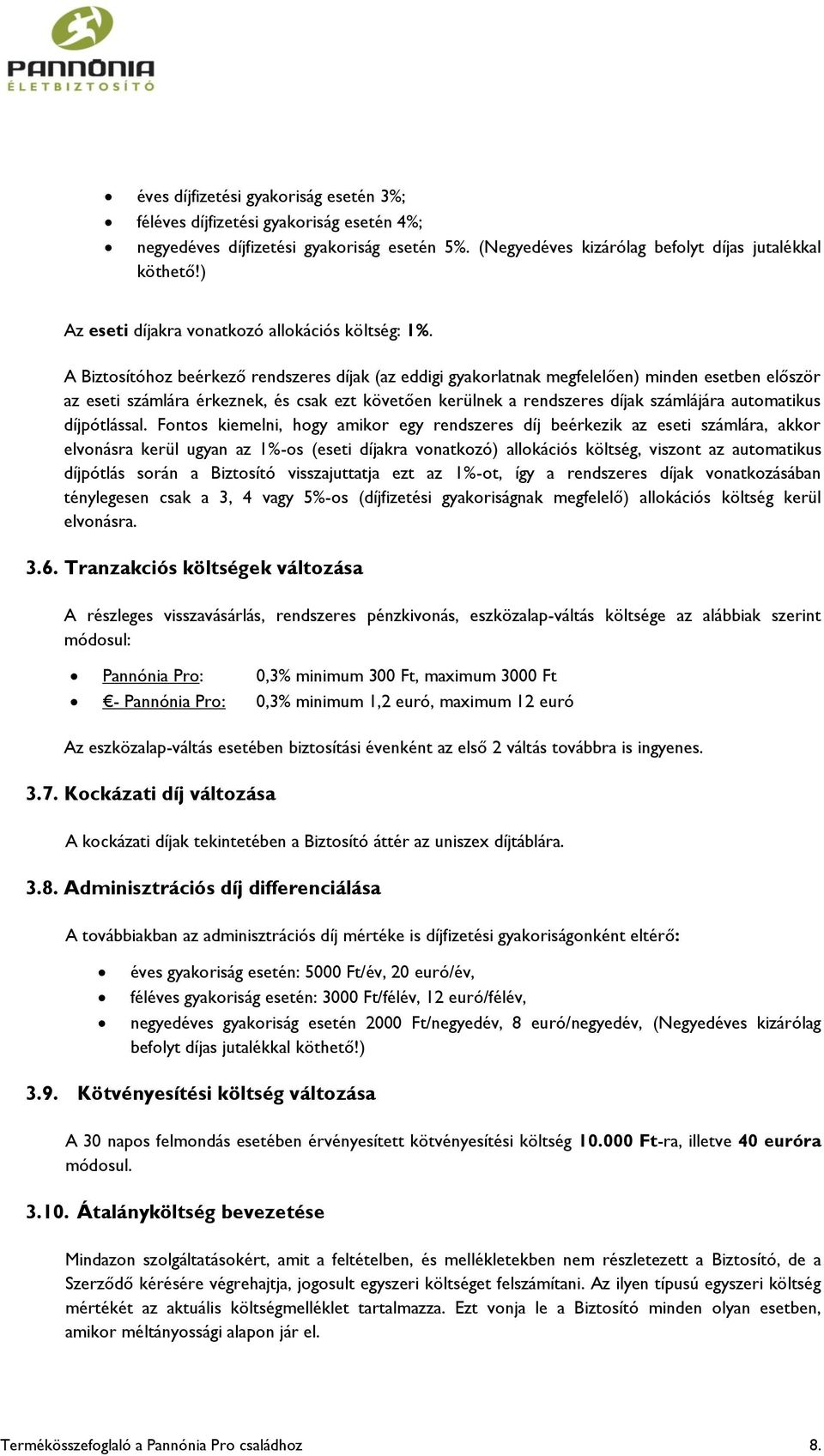 A Biztosítóhoz beérkező rendszeres díjak (az eddigi gyakorlatnak megfelelően) minden esetben először az eseti számlára érkeznek, és csak ezt követően kerülnek a rendszeres díjak számlájára