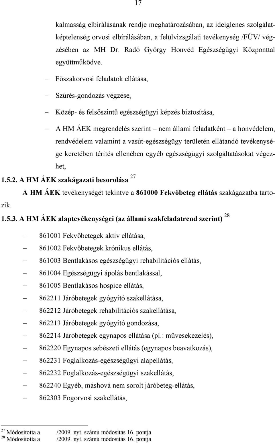 Főszakorvosi feladatok ellátása, Szűrés-gondozás végzése, Közép- és felsőszintű egészségügyi képzés biztosítása, A HM ÁEK megrendelés szerint nem állami feladatként a honvédelem, rendvédelem valamint