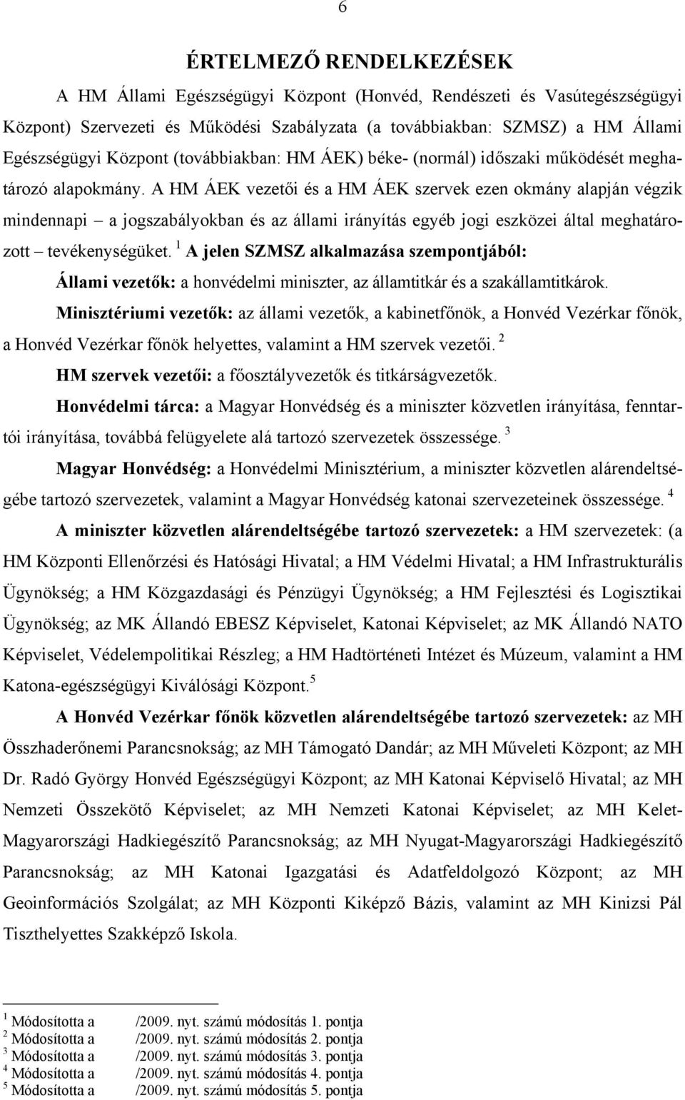 A HM ÁEK vezetői és a HM ÁEK szervek ezen okmány alapján végzik mindennapi a jogszabályokban és az állami irányítás egyéb jogi eszközei által meghatározott tevékenységüket.