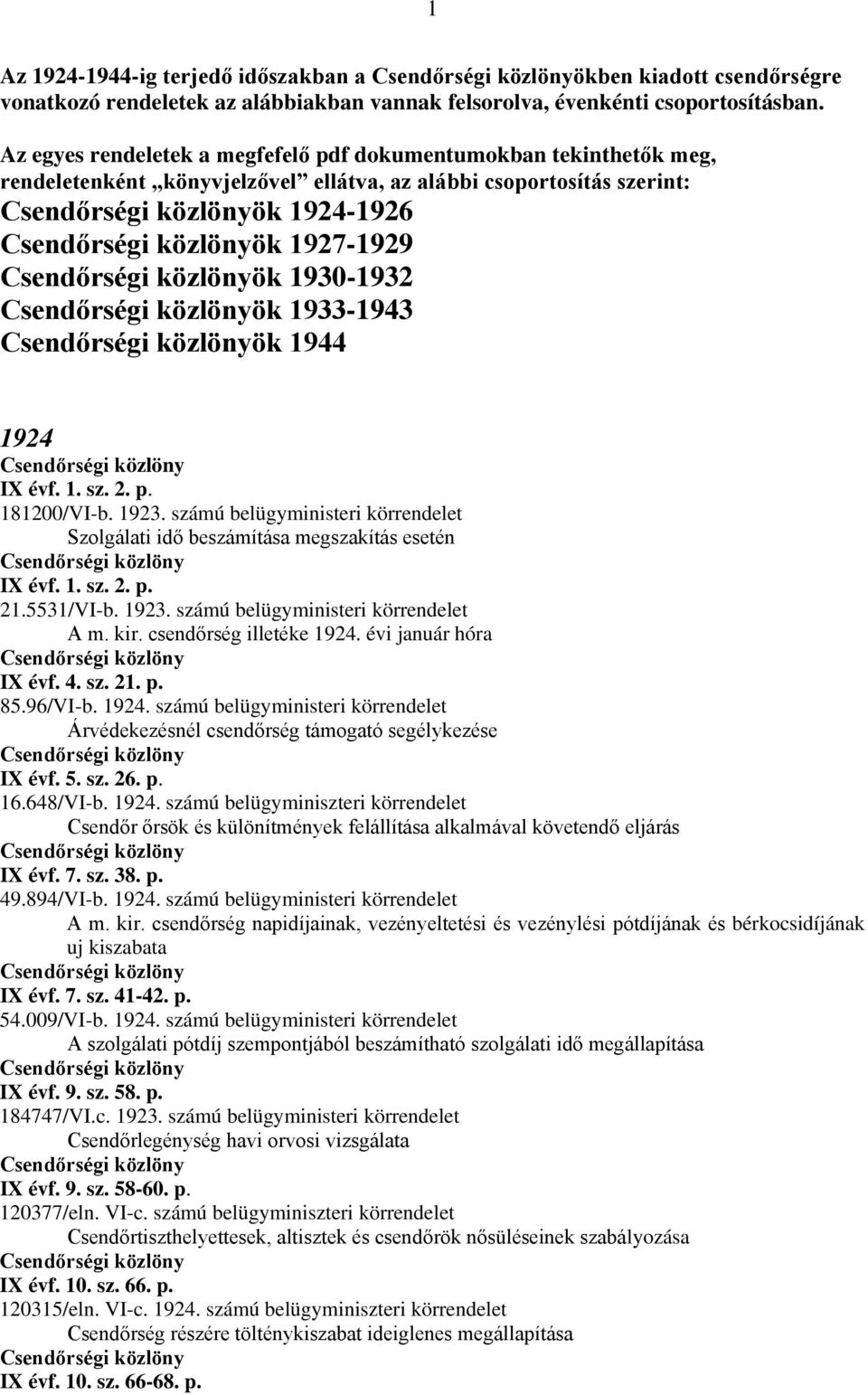 1924 IX évf. 1. sz. 2. p. 181200/VI-b. 1923. számú belügyministeri körrendelet Szolgálati idő beszámítása megszakítás esetén IX évf. 1. sz. 2. p. 21.5531/VI-b. 1923. számú belügyministeri körrendelet A m.