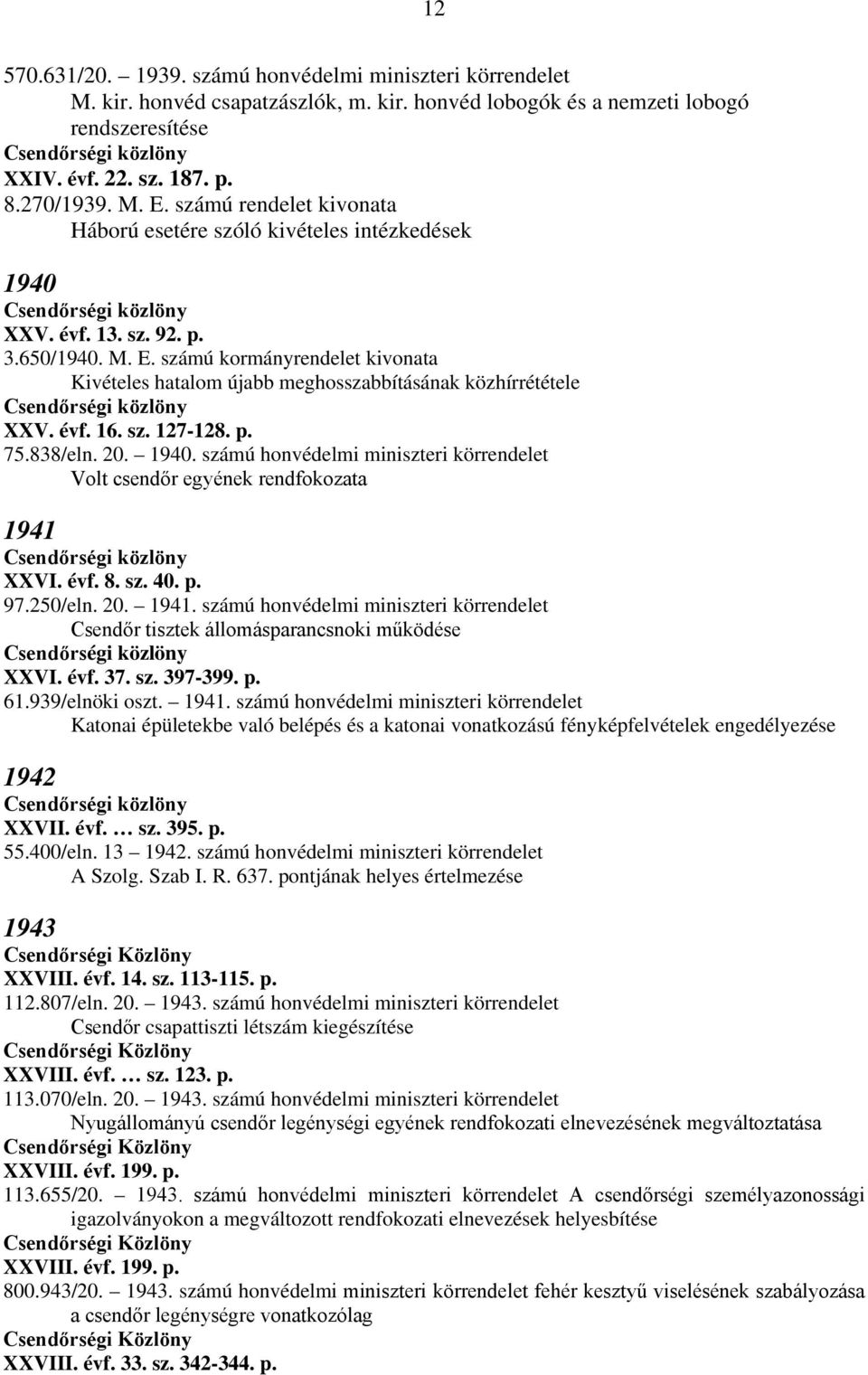 számú kormányrendelet kivonata Kivételes hatalom újabb meghosszabbításának közhírrététele XXV. évf. 16. sz. 127-128. p. 75.838/eln. 20. 1940.