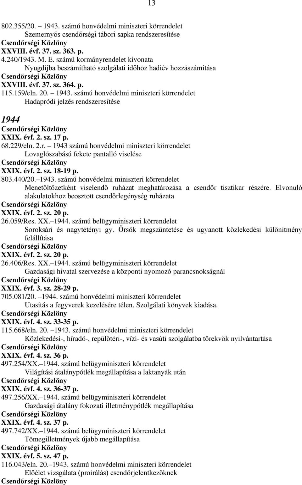 számú honvédelmi miniszteri körrendelet Hadapródi jelzés rendszeresítése 1944 XXIX. évf. 2. sz. 17 p. 68.229/eln. 2.r. 1943 számú honvédelmi miniszteri körrendelet Lovaglószabású fekete pantalló viselése XXIX.