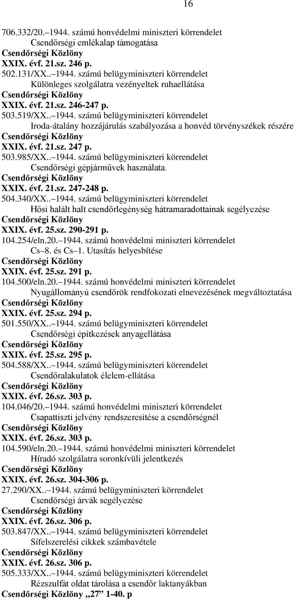 XXIX. évf. 21.sz. 247-248 p. 504.340/XX.. 1944. számú belügyminiszteri körrendelet Hősi halált halt csendőrlegénység hátramaradottainak segélyezése XXIX. évf. 25.sz. 290-291 p. 104.254/eln.20. 1944. számú honvédelmi miniszteri körrendelet Cs 8.