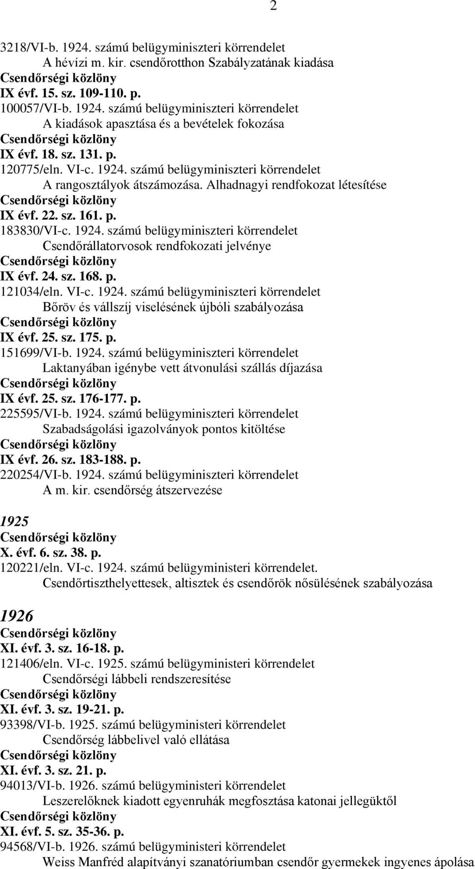 24. sz. 168. p. 121034/eln. VI-c. 1924. számú belügyminiszteri körrendelet Bőröv és vállszíj viselésének újbóli szabályozása IX évf. 25. sz. 175. p. 151699/VI-b. 1924. számú belügyminiszteri körrendelet Laktanyában igénybe vett átvonulási szállás díjazása IX évf.