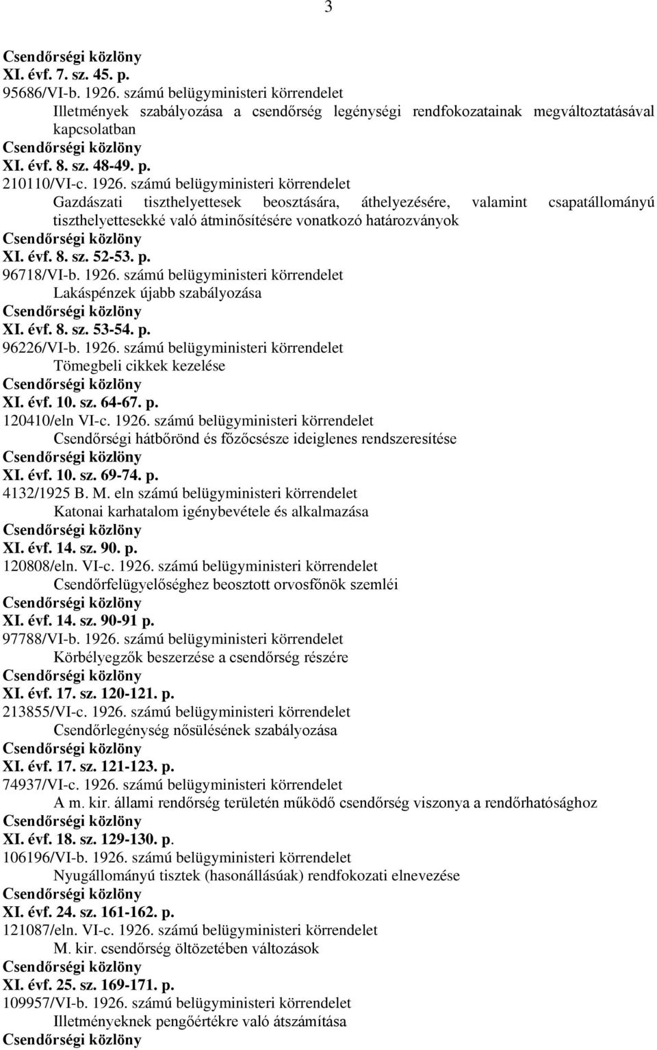 p. 96718/VI-b. 1926. számú belügyministeri körrendelet Lakáspénzek újabb szabályozása XI. évf. 8. sz. 53-54. p. 96226/VI-b. 1926. számú belügyministeri körrendelet Tömegbeli cikkek kezelése XI. évf. 10.