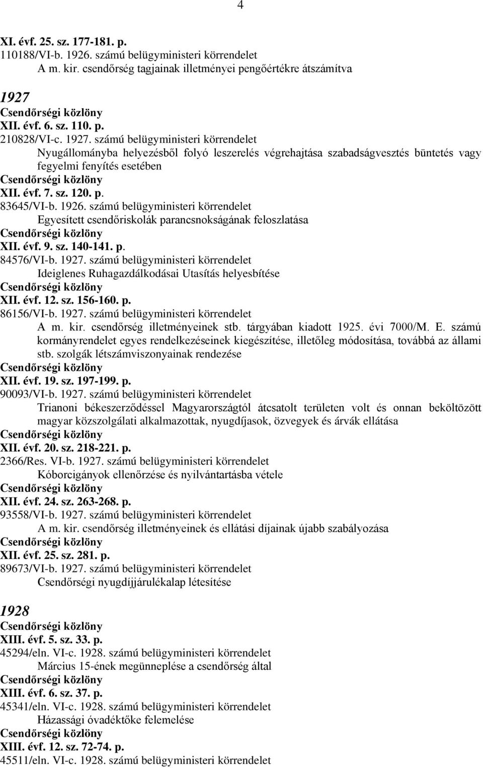 évf. 7. sz. 120. p. 83645/VI-b. 1926. számú belügyministeri körrendelet Egyesített csendőriskolák parancsnokságának feloszlatása XII. évf. 9. sz. 140-141. p. 84576/VI-b. 1927.