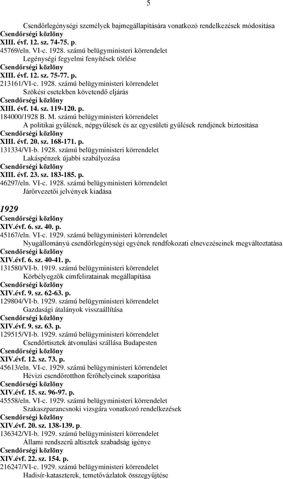 évf. 14. sz. 119-120. p. 184000/1928 B. M. számú belügyministeri körrendelet A politikai gyűlések, népgyűlések és az egyesületi gyűlések rendjének biztosítása XIII. évf. 20. sz. 168-171. p. 131334/VI-b.