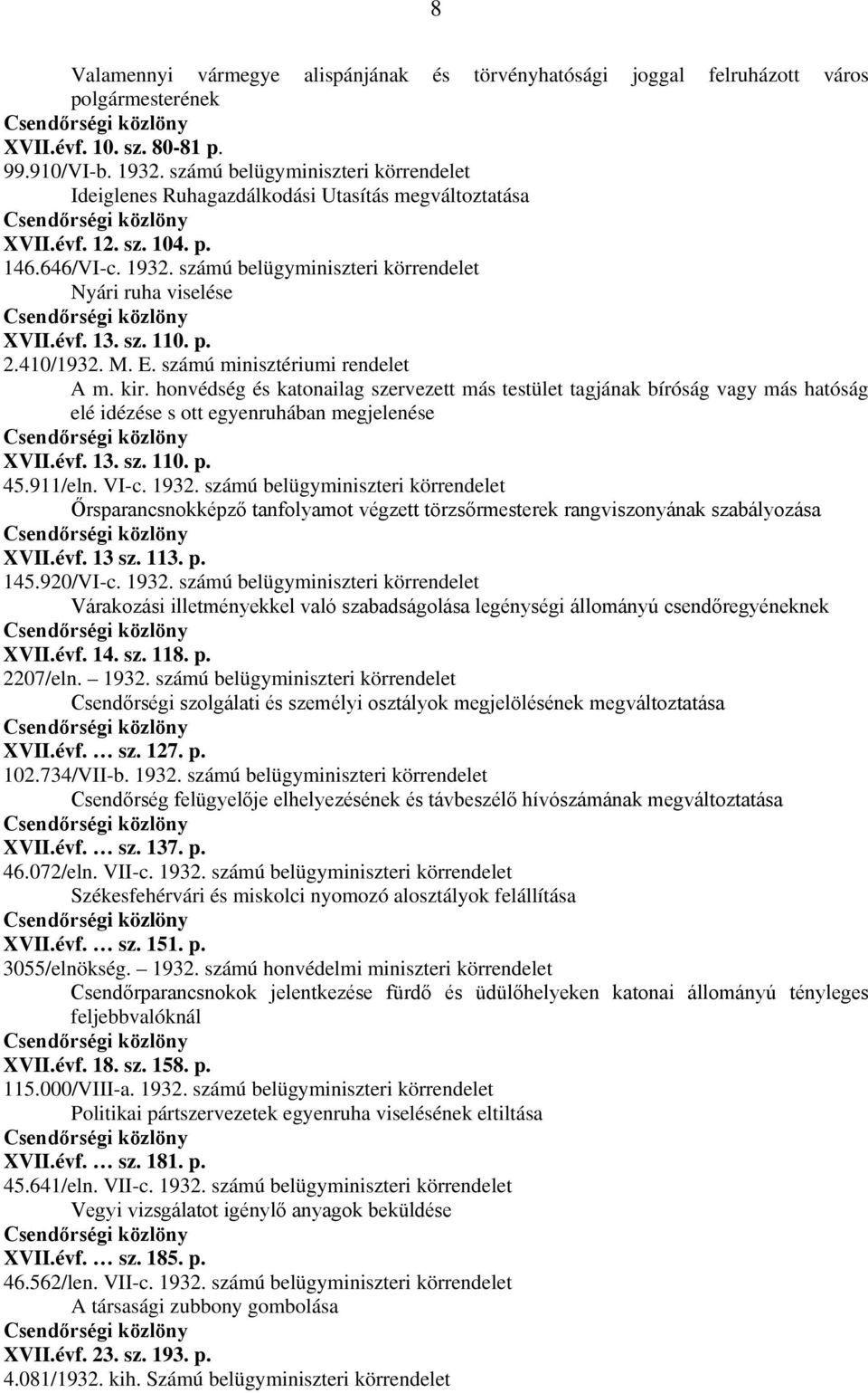 sz. 110. p. 2.410/1932. M. E. számú minisztériumi rendelet A m. kir. honvédség és katonailag szervezett más testület tagjának bíróság vagy más hatóság elé idézése s ott egyenruhában megjelenése XVII.