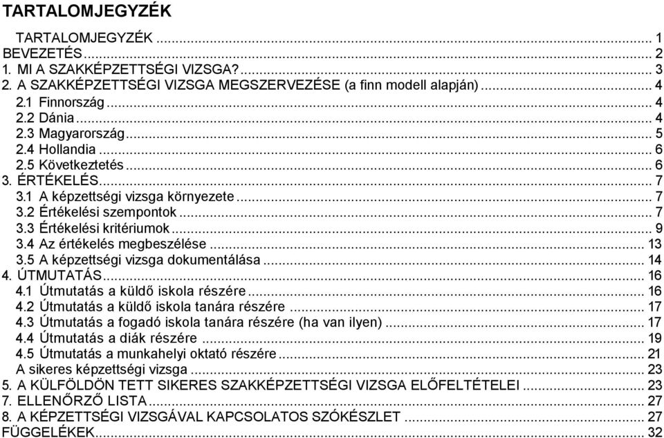 .. 13 3.5 A képzettségi vizsga dokumentálása... 14 4. ÚTMUTATÁS... 16 4.1 Útmutatás a küldő iskola részére... 16 4.2 Útmutatás a küldő iskola tanára részére... 17 4.