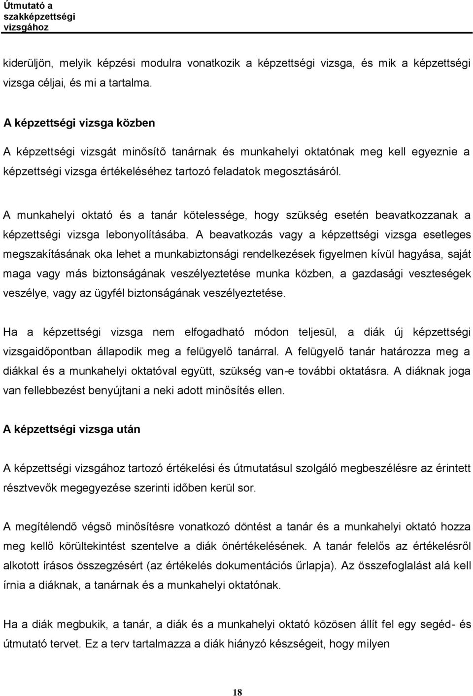 A munkahelyi oktató és a tanár kötelessége, hogy szükség esetén beavatkozzanak a képzettségi vizsga lebonyolításába.