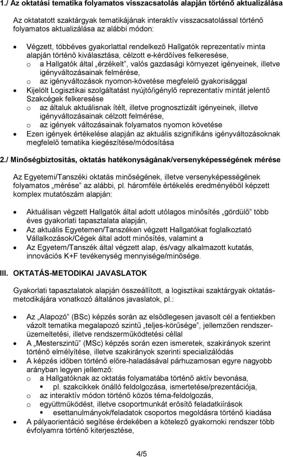 igényeinek, illetve igényváltozásainak felmérése, o az igényváltozások nyomon-követése megfelelő gyakorisággal Kijelölt Logisztikai szolgáltatást nyújtó/igénylő reprezentatív mintát jelentő Szakcégek