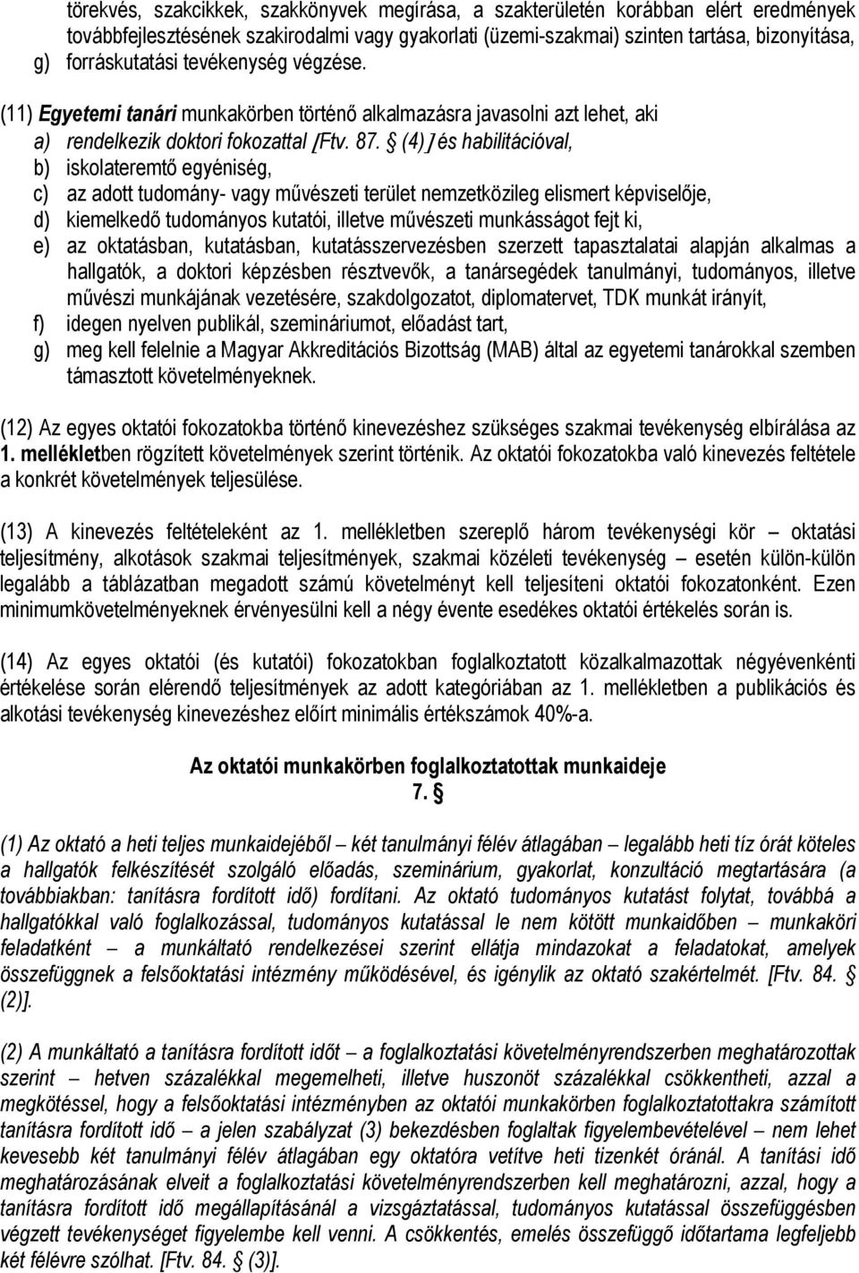 (4)] és habilitációval, b) iskolateremtő egyéniség, c) az adott tudomány- vagy művészeti terület nemzetközileg elismert képviselője, d) kiemelkedő tudományos kutatói, illetve művészeti munkásságot