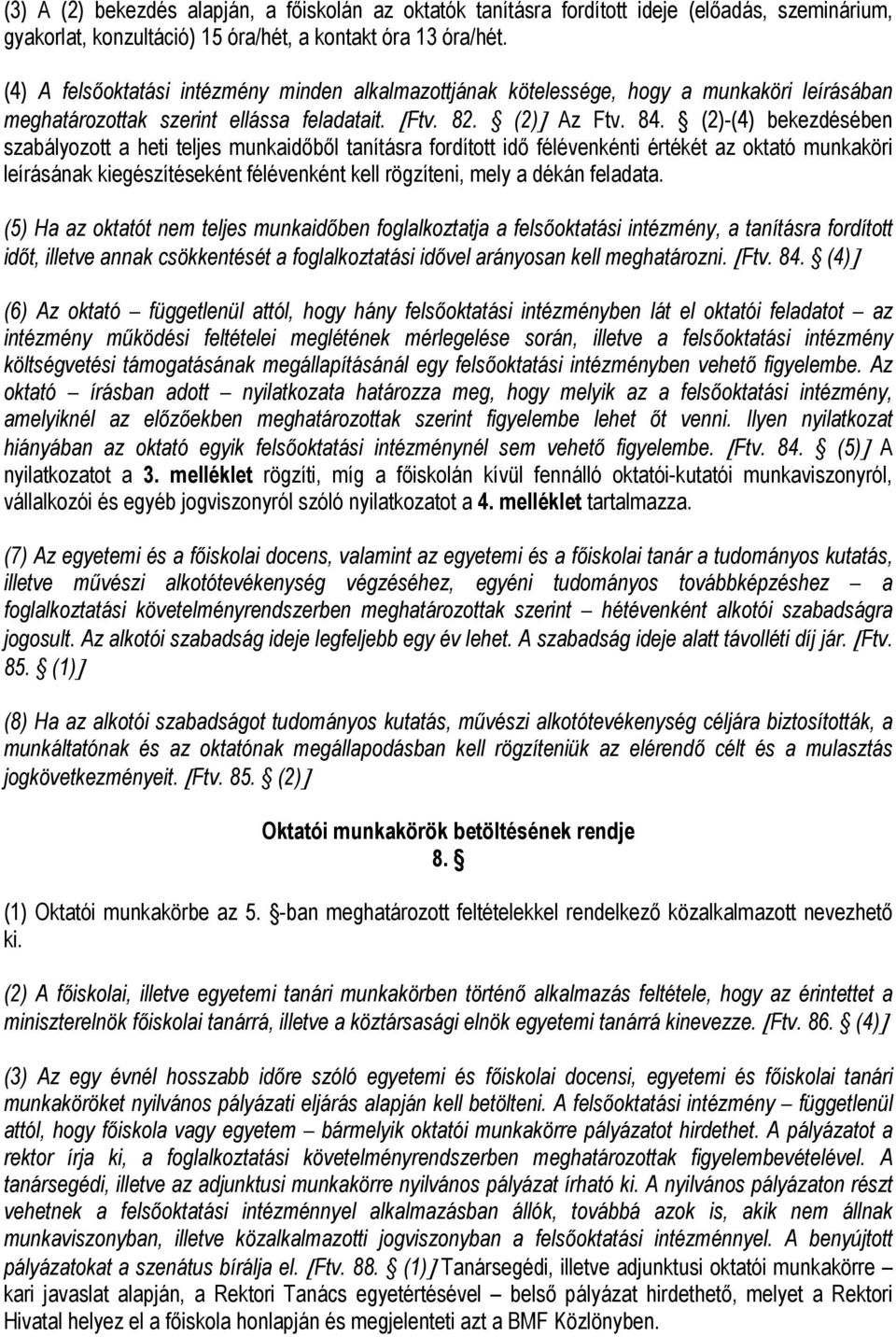 (2)-(4) bekezdésében szabályozott a heti teljes munkaidőből tanításra fordított idő félévenkénti értékét az oktató munkaköri leírásának kiegészítéseként félévenként kell rögzíteni, mely a dékán