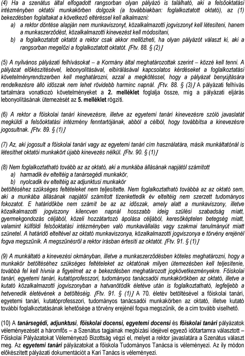 kell módosítani, b) a foglalkoztatott oktatót a rektor csak akkor mellőzheti, ha olyan pályázót választ ki, aki a rangsorban megelőzi a foglalkoztatott oktatót. [Ftv. 88.