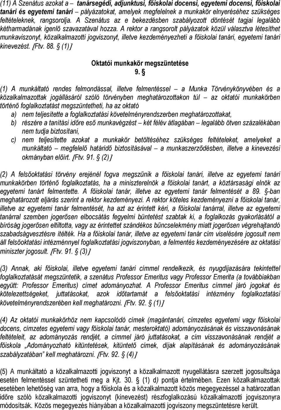 A rektor a rangsorolt pályázatok közül választva létesíthet munkaviszonyt, közalkalmazotti jogviszonyt, illetve kezdeményezheti a főiskolai tanári, egyetemi tanári kinevezést. [Ftv. 88.