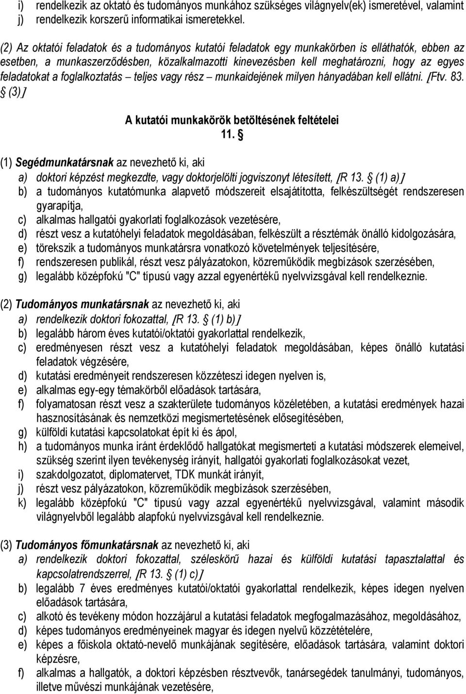 feladatokat a foglalkoztatás teljes vagy rész munkaidejének milyen hányadában kell ellátni. [Ftv. 83. (3)] A kutatói munkakörök betöltésének feltételei 11.