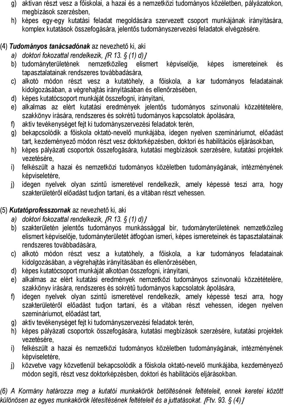 (1) d)] b) tudományterületének nemzetközileg elismert képviselője, képes ismereteinek és tapasztalatainak rendszeres továbbadására, c) alkotó módon részt vesz a kutatóhely, a főiskola, a kar