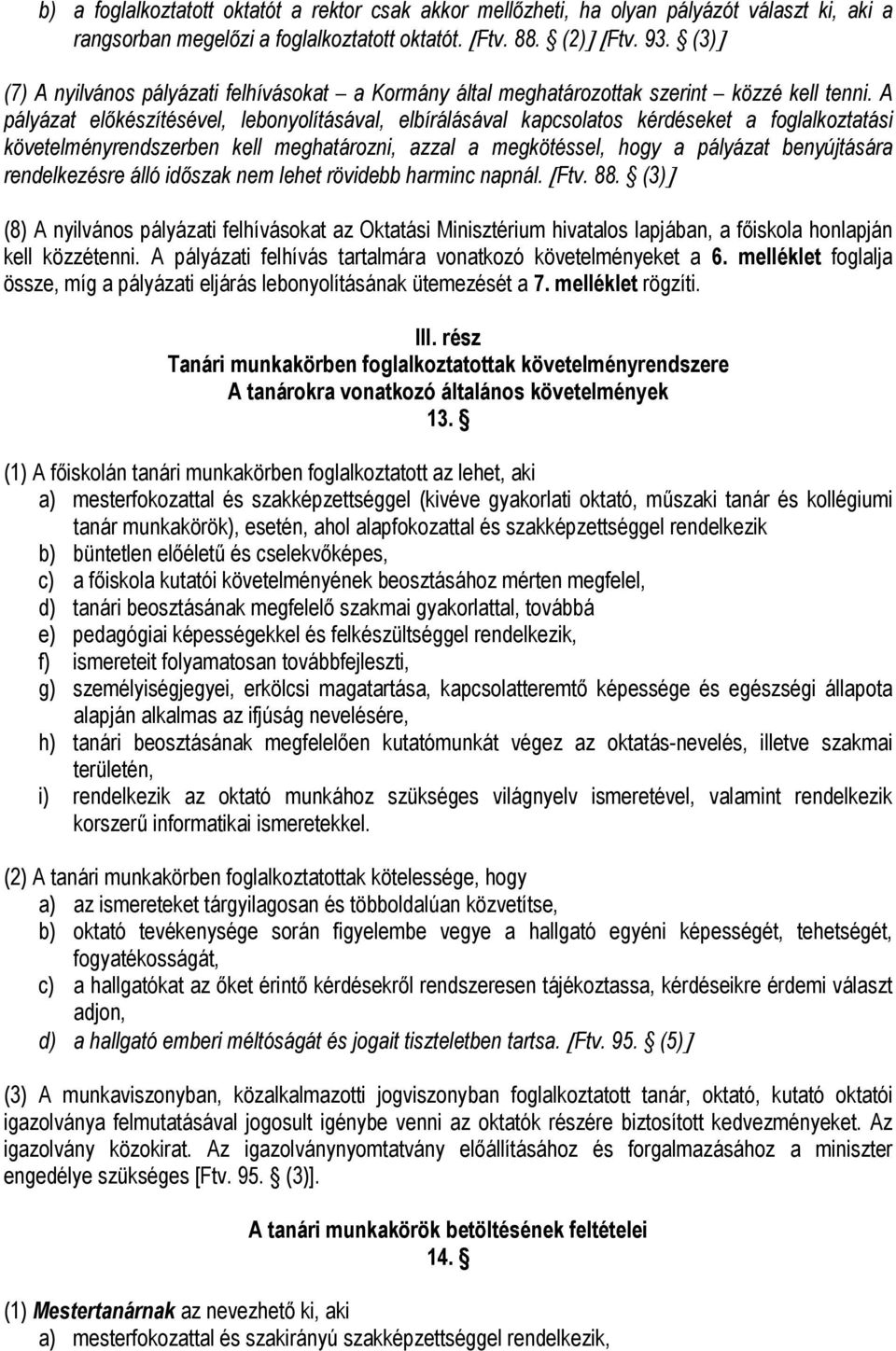 A pályázat előkészítésével, lebonyolításával, elbírálásával kapcsolatos kérdéseket a foglalkoztatási követelményrendszerben kell meghatározni, azzal a megkötéssel, hogy a pályázat benyújtására