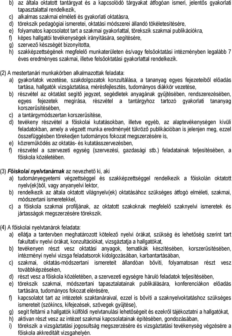 irányítására, segítésére, g) szervező készségét bizonyította, h) szakképzettségének megfelelő munkaterületen és/vagy felsőoktatási intézményben legalább 7 éves eredményes szakmai, illetve