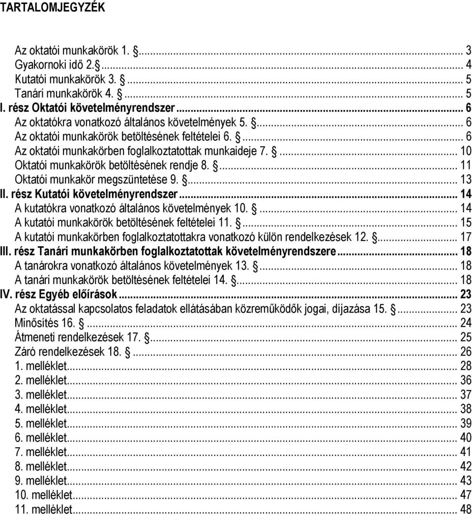 ... 10 Oktatói munkakörök betöltésének rendje 8.... 11 Oktatói munkakör megszüntetése 9.... 13 II. rész Kutatói követelményrendszer... 14 A kutatókra vonatkozó általános követelmények 10.