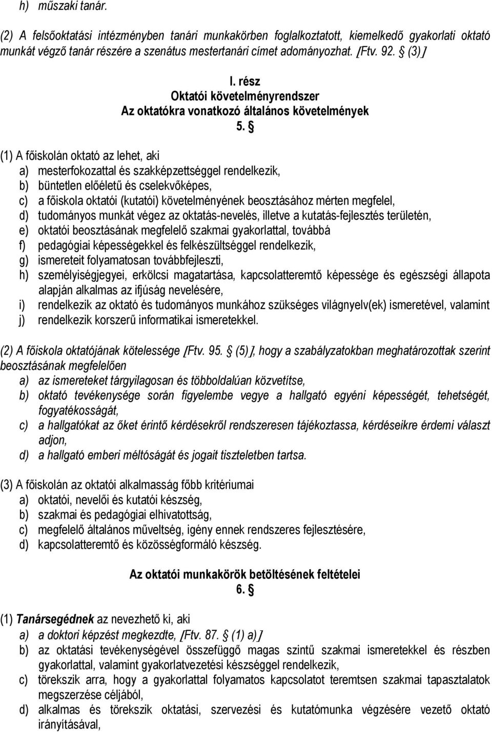 (1) A főiskolán oktató az lehet, aki a) mesterfokozattal és szakképzettséggel rendelkezik, b) büntetlen előéletű és cselekvőképes, c) a főiskola oktatói (kutatói) követelményének beosztásához mérten