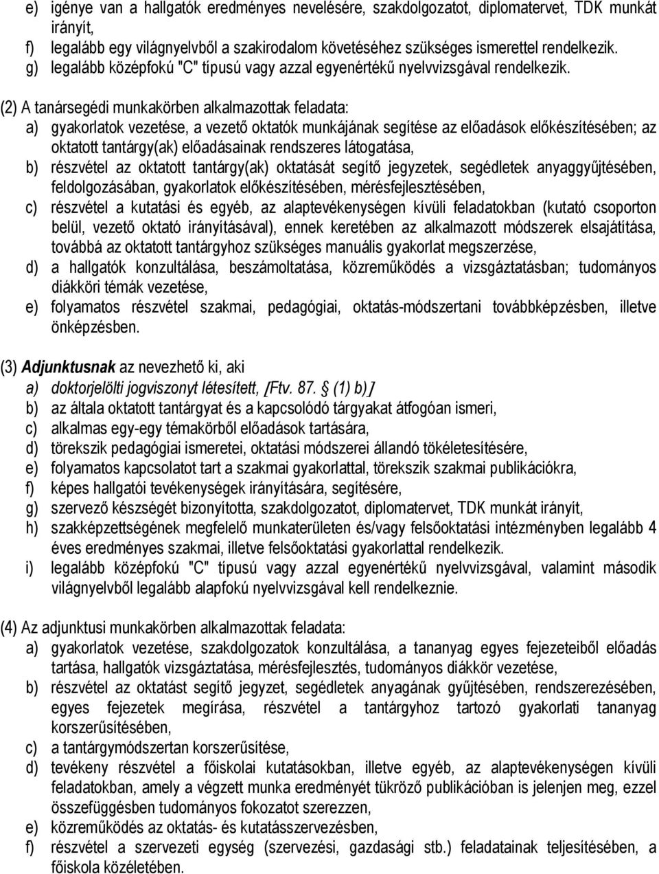 (2) A tanársegédi munkakörben alkalmazottak feladata: a) gyakorlatok vezetése, a vezető oktatók munkájának segítése az előadások előkészítésében; az oktatott tantárgy(ak) előadásainak rendszeres