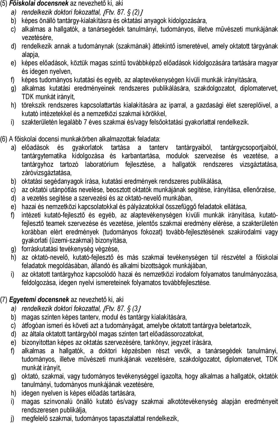 annak a tudománynak (szakmának) áttekintő ismeretével, amely oktatott tárgyának alapja, e) képes előadások, köztük magas szintű továbbképző előadások kidolgozására tartására magyar és idegen nyelven,