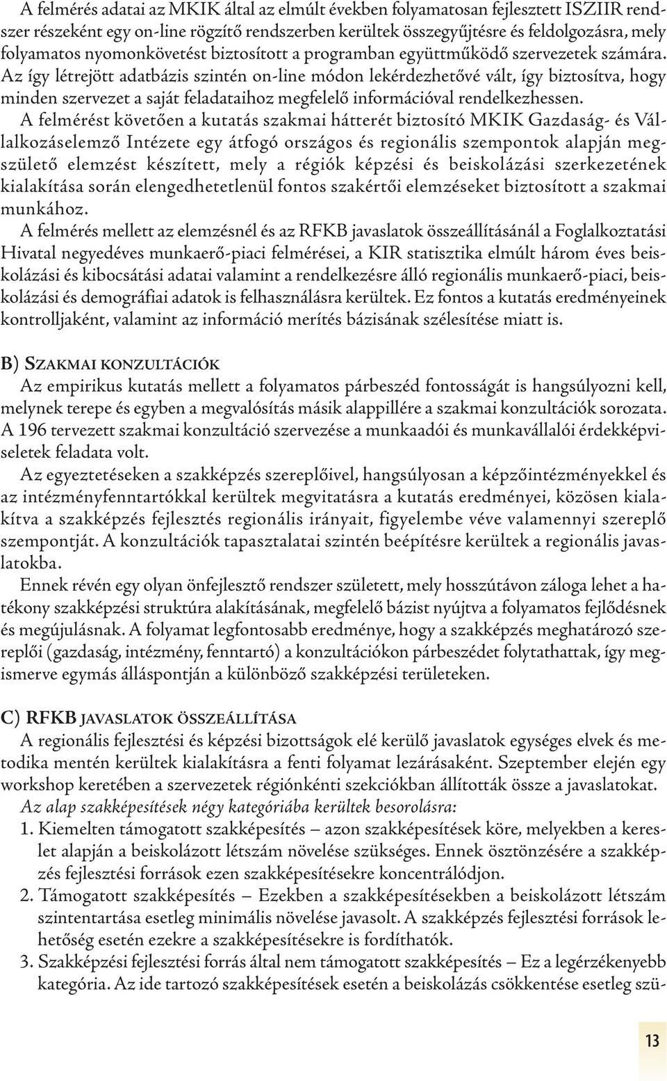 Az így létrejött adatbázis szintén on-line módon lekérdezhetővé vált, így biztosítva, hogy minden szervezet a saját feladataihoz megfelelő információval rendelkezhessen.
