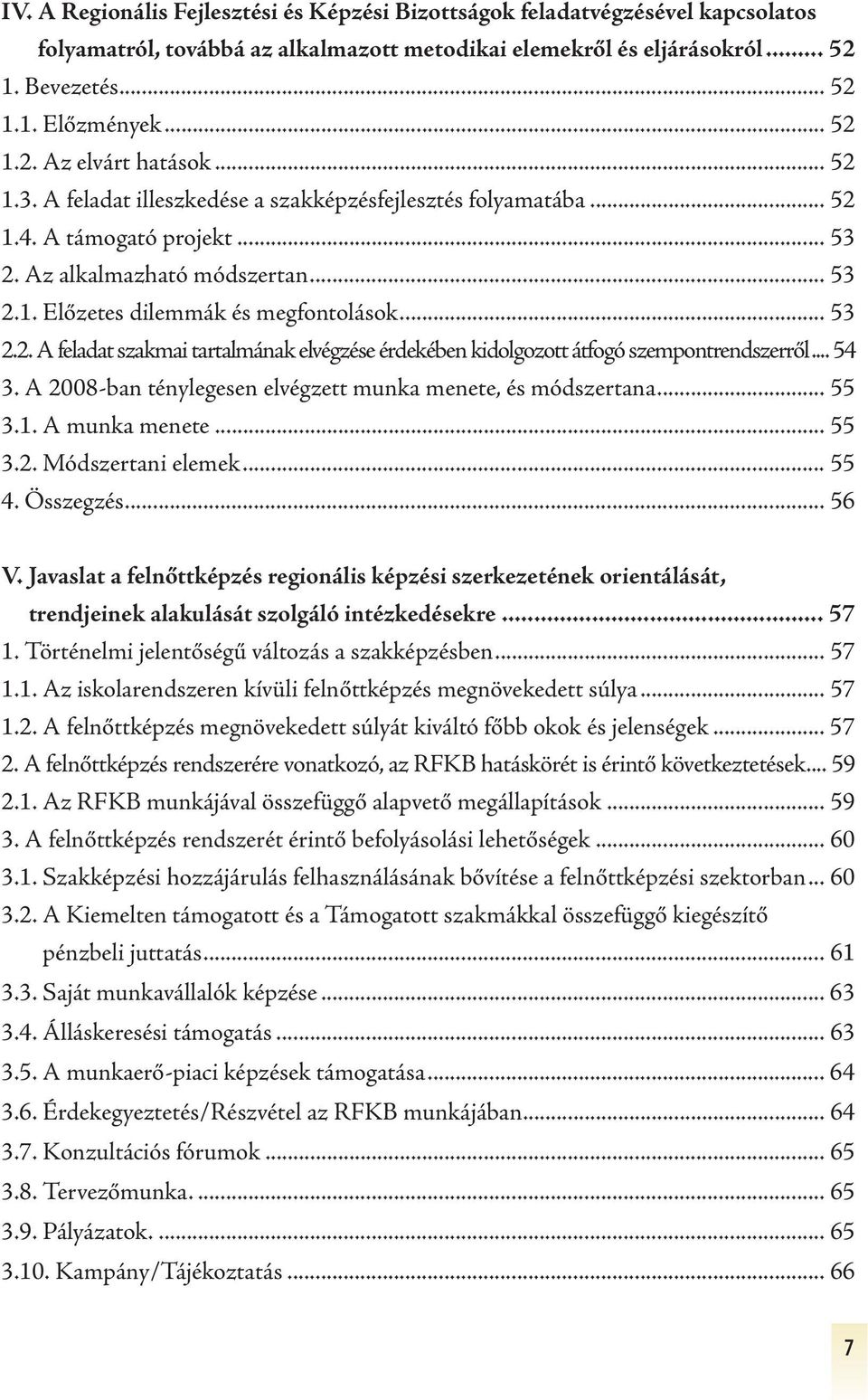 .. 53 2.2. A feladat szakmai tartalmának elvégzése érdekében kidolgozott átfogó szempontrendszerről... 54 3. A 2008-ban ténylegesen elvégzett munka menete, és módszertana... 55 3.1. A munka menete.